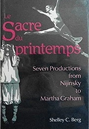 Le Sacre Du Printemps: Seven Productions From Nijinsky to Martha Graham (Shelley C. Berg)