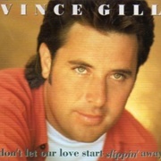 Don't Let Our Love Start Slippin' Away - Vince Gill
