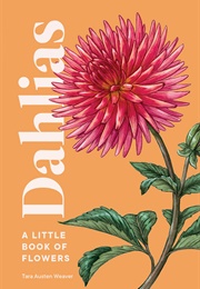 Dahlias: A Little Book of Flowers (Tara Austen Weaver and Emily Poole)