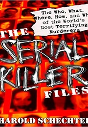 The Serial Killer Files: The Who, What, Where, How, and Why of the World's Most Terrifying Murderers (Harold Schechter)