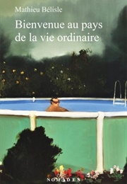 Bienvenue Au Pays De La Vie Ordinaire (Mathieu Bélisle)