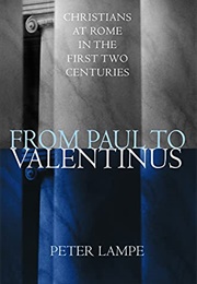 From Paul to Valentinus: Christians at Rome in the First Two Centuries (Peter Lampe)