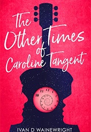 The Other Times of Caroline Tangent (Ivan D Wainewright)
