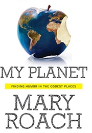 My Planet: Finding Humor in the Oddest Places (Mary Roach)