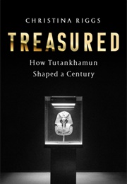 Treasured: How Tutankhamun Shaped a Century (Christina Riggs)