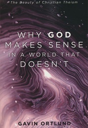 Why God Make Sense in a World That Doesn't (Gavin Ortlund)