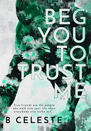 Beg You to Trust Me (B. Celeste)