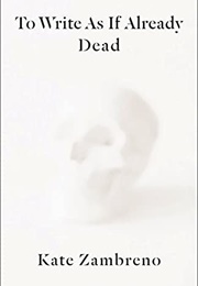 To Write as If Already Dead (Kate Zambreno)