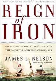 Rein of Iron:The Story of the First Battling Ironclads, the Monitor and the Merrimack (James L. Nelson)