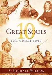 10 Great Souls I Want to Meet in Heaven (S. Michael Wilcox)