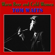 'Warm Beer and Cold Women' by Tom Waits