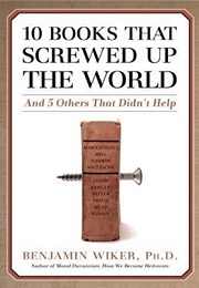 10 Books That Screwed Up the World (Benjamin Wiker)