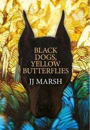 Black Dogs, Yellow Butterflies (J J Marsh)