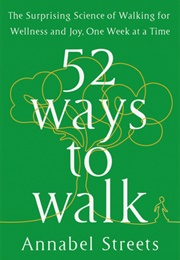 52 Ways to Walk: The New Science and Timeless Joy of How, When, Where, and Why (Annabel Streets)