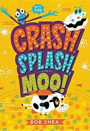Crash, Splash, or Moo! (Bob Shea)