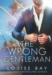 The Wrong Gentleman (Louise Bay)