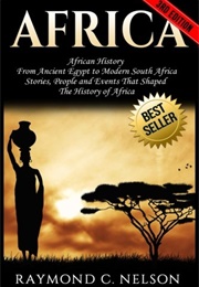 Africa: African History: From Ancient Egypt to Modern South Africa (Raymond C. Nelson)