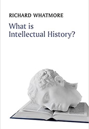 What Is Intellectual History? (Richard Whatmore)