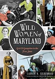 Wild Women of Maryland: Grit and Gumption in the Free State (Lauren R. Silberman)