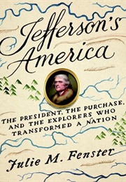 Jefferson's America: The President, the Purchase, and the Explorers Who Transformed a Nation (Julie M. Fenster)
