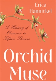 Orchid Muse: A History of Obsession in Fifteen Flowers (Erica Hannickel)