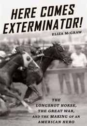 Here Comes Exterminator!: The Longshot Horse, the Great War, and the Making of an American Hero (Eliza McGraw)