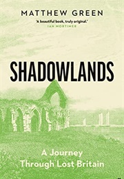 Shadowlands: A Journey Through Britain&#39;s Lost Cities and Vanished Villages (Matthew Green)