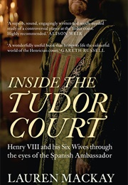 Inside the Tudor Court: Henry VIII and His Six Wives Through the Eyes of the Spanish Ambassador (MacKay, Lauren)
