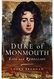 The Duke of Monmouth: Life & Rebellion (Laura Brennan)