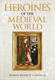 Heroines of the Medieval World (Sharon Bennett Connolly)