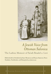 A Jewish Voice From Ottoman Salonica: The Ladino Memoir of Sa'adi Besalel A-Levi (Aron Rodrigue)