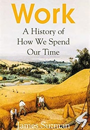 Work: A History of How We Spend Our Time (James Suzman)