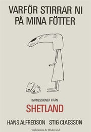 Varför Stirrar Ni På Mina Fötter: Impressioner Från Shetland (Hans Alfredson)