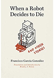 When a Robot Decides to Die & Other Stories (Francisco García González)