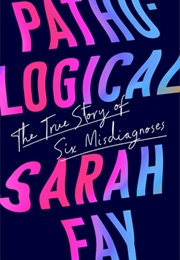 Pathological: The True Story of Six Misdiagnoses (Sarah Fay)