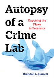 Autopsy of a Crime Lab: Exposing the Flaws in Forensics (Brandon L. Garrett)