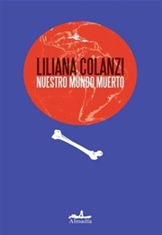 Nuestro Mundo Muerto (Liliana Colanzi)
