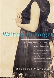 Waiting to Forget: A Motherhood Lost and Found (Margaret Moorman)