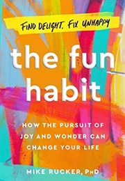 The Fun Habit: How the Pursuit of Joy and Wonder Can Change Your Life (Mike Rucker)