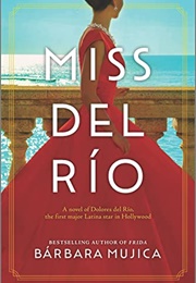 Miss Del Rio: A Novel of Dolores Del Rio, the First Major Latina Star in Hollywood (Barbara Mujica)