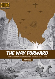 The Way Forward: From Early Republic to People's Republic (1912-1949) (Jing Liu)