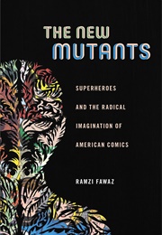 The New Mutants: Superheroes and the Radical Imagination of American Comics (Ramzi Fawaz)