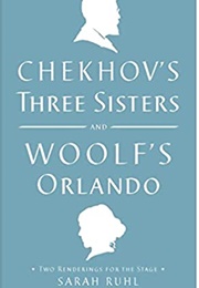 Chekhov's Three Sisters and Woolf's Orlando (Sarah Ruhl)