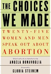 The Choices We Made: Twenty-Five Women and Men Speak Out About Abortion (Angela Bonavoglia)