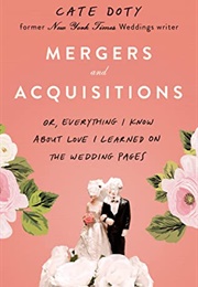 Mergers and Acquisitions: Or, Everything I Know About Love I Learned on the Wedding Pages (Cate Doty)