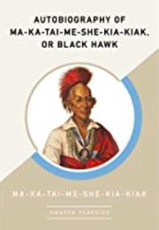 Autobiography of Ma-Ka-Tai-Me-She-Kia-Kia, or Black Hawk (Ma-Ka-Tai-Me-She-Kia-Kiak)