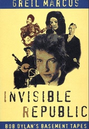 Invisible Republic : Bob Dylan's Basement Tapes (Greil Marcus)
