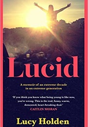 Lucid: A Memoir of an Extreme Decade in an Extreme Generation (Lucy Holden)
