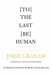 [To] the Last [Be] Human (Jorie Graham)