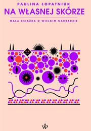 Na Własnej Skórze. Mała Książka Wielkiego Narządu (Paulina Łopatniuk)